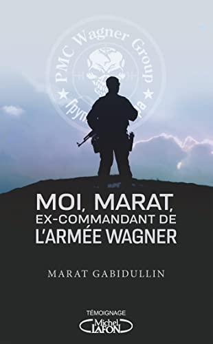Moi, Marat, ex-commandant de l'armée Wagner - Les dessous de l'armée secrète de Poutine enfin révélé (French Edition) Cover