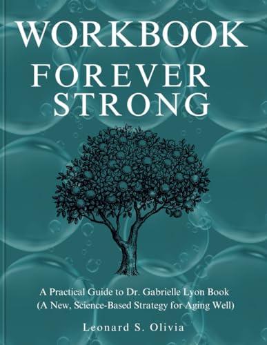 WORKBOOK FOR FOREVER STRONG: A Practical Guide to Dr. Gabrielle Lyon Book (A New, Science-Based Strategy for Aging Well) Cover