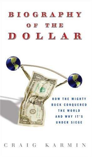 Biography of the Dollar: How the Mighty Buck Conquered the World and Why It's Under Siege Cover