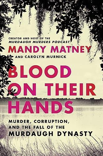 Blood on Their Hands: Murder, Corruption, and the Fall of the Murdaugh Dynasty cover