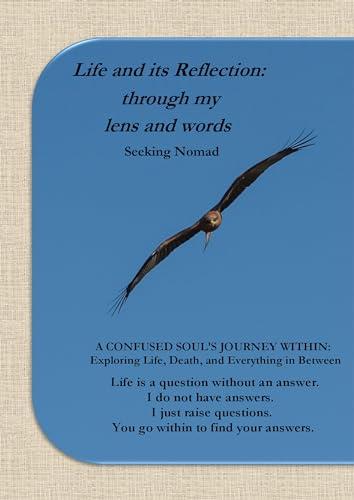 Life and its Reflection: through my lens and words: A confused soul's journey within: Exploring Life, Death and everything in between. cover