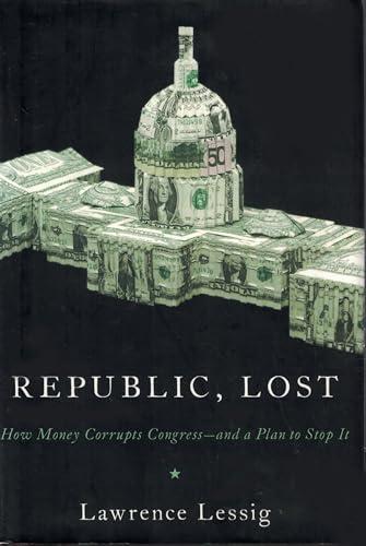 Republic, Lost: How Money Corrupts Congress--and a Plan to Stop It Cover