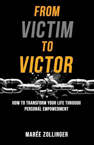 From Victim to Victor: How to Transform Your Life Through Personal Empowerment Cover