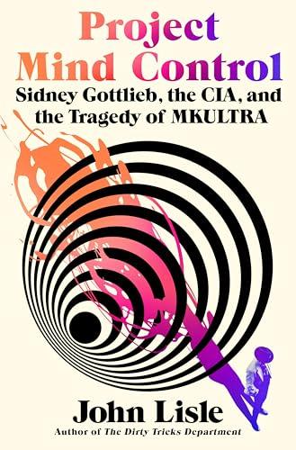 Project Mind Control: Sidney Gottlieb, the CIA, and the Tragedy of MKULTRA Cover
