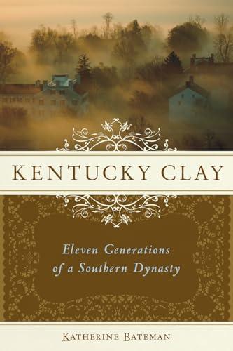Kentucky Clay: Eleven Generations of a Southern Dynasty Cover