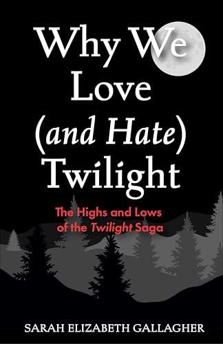 Why We Love (and Hate) Twilight: The Highs and Lows of the Twilight Saga Cover