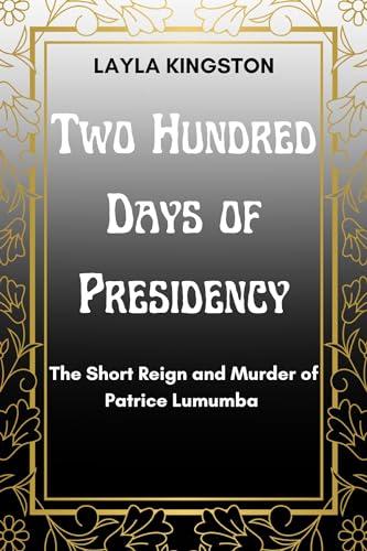 TWO HUNDRED DAYS OF PRESIDENCY: The Short Reign and Murder of Patrice Lumumba Cover