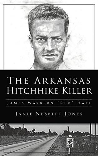 Arkansas Hitchhike Killer: James Waybern Red Hall (True Crime) Cover