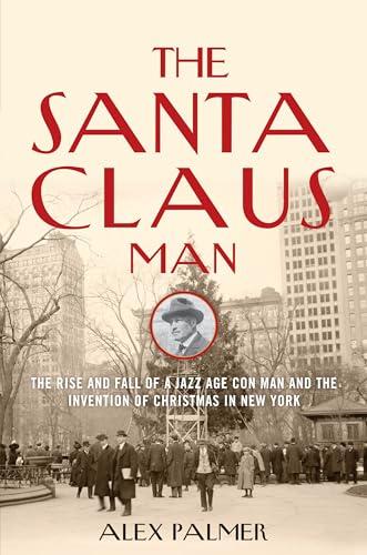 The Santa Claus Man: The Rise and Fall of a Jazz Age Con Man and the Invention of Christmas in New York Cover