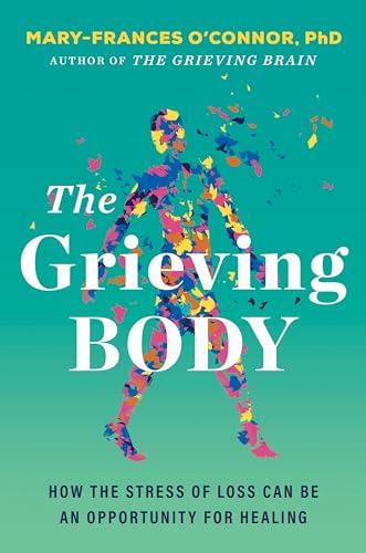 The Grieving Body: How the Stress of Loss Can Be an Opportunity for Healing Cover