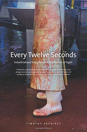 Every Twelve Seconds: Industrialized Slaughter and the Politics of Sight (Yale Agrarian Studies Series) Cover