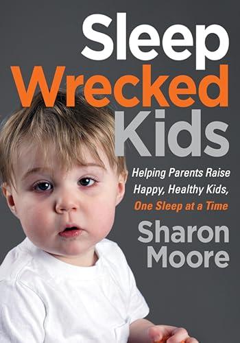 Sleep Wrecked Kids: Helping Parents Raise Happy, Healthy Kids, One Sleep at a Time Cover