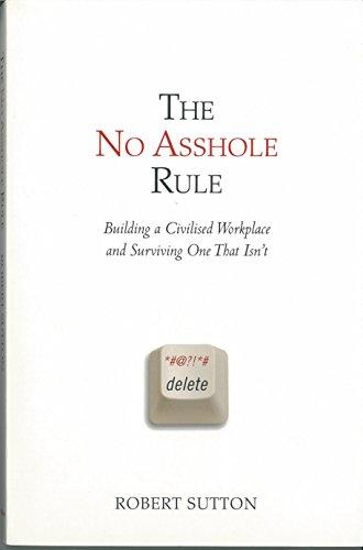 The No Asshole Rule: Building a Civilized Workplace and Surviving One That Isn't Cover