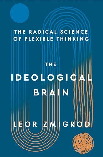 The Ideological Brain: The Radical Science of Flexible Thinking Cover