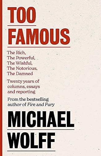 Too Famous: The Rich, The Powerful, The Wishful, The Damned, The Notorious – Twenty Years of Columns, Essays and Reporting Cover