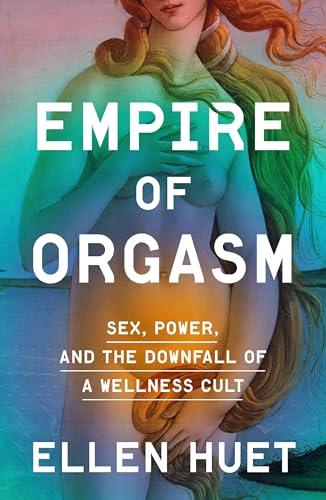 Empire of Orgasm: Sex, Power, and the Downfall of a Wellness Cult cover