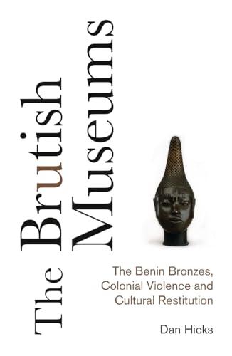 The Brutish Museums: The Benin Bronzes, Colonial Violence and Cultural Restitution Cover