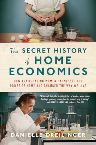 The Secret History of Home Economics: How Trailblazing Women Harnessed the Power of Home and Changed the Way We Live Cover