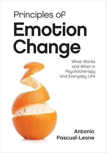 Principles of Emotion Change: What Works and When in Psychotherapy and Everyday Life Cover
