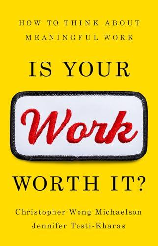 Is Your Work Worth It?: How to Think About Meaningful Work Cover