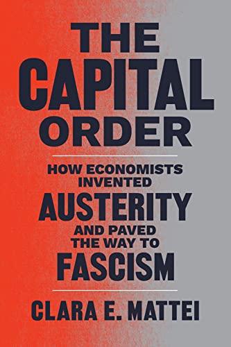 The Capital Order: How Economists Invented Austerity and Paved the Way to Fascism Cover