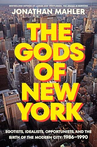 The Gods of New York: Egotists, Idealists, Opportunists, and the Birth of the Modern City: 1986-1990 Cover
