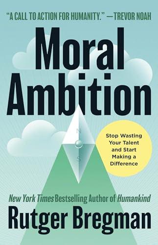 Moral Ambition: Stop Wasting Your Talent and Start Making a Difference Cover