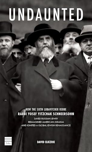 Undaunted: How the Sixth Lubavitcher Rebbe Yosef Yitzchak Schneersohn Saved Russian Jewry, Reimagined American Judaism, Ignited a Global Jewish Renaissance Cover