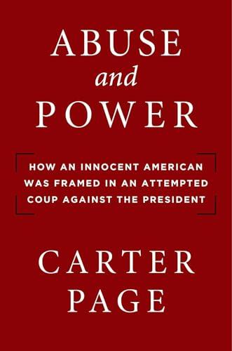 Abuse and Power: How an Innocent American Was Framed in an Attempted Coup Against the President Cover