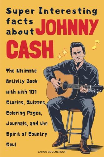 Super Interesting facts about Johnny Cash: The Ultimate Activity Book with with 101 Stories, Quizzes, Coloring Pages, Journals, and the Spirit of Country Soul Cover