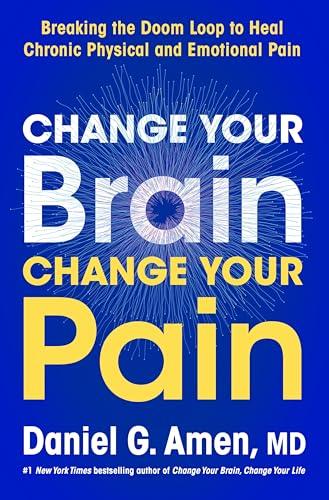 Change Your Brain, Change Your Pain: Breaking the Doom Loop to Heal Chronic Physical and Emotional Pain Cover