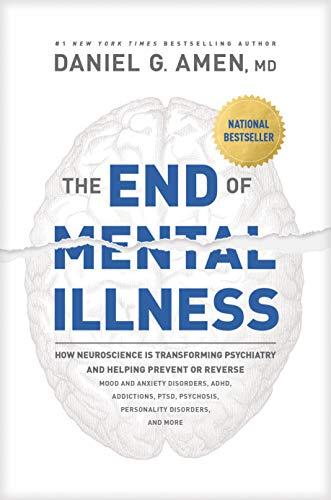 The End of Mental Illness: How Neuroscience Is Transforming Psychiatry and Helping Prevent or Reverse Mood and Anxiety Disorders, ADHD, Addictions, PTSD, Psychosis, Personality Disorders, and More Cover
