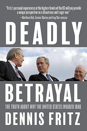 Deadly Betrayal: The Truth About Why the United States Invaded Iraq Cover