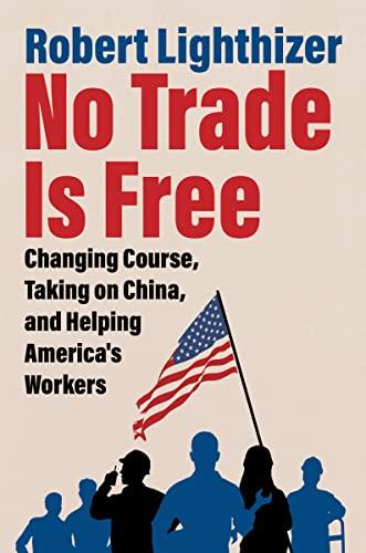 No Trade Is Free: Changing Course, Taking on China, and Helping America's Workers Cover
