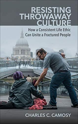 Resisting Throwaway Culture: How a Consistent Life Ethic Can Unite a Fractured People Cover