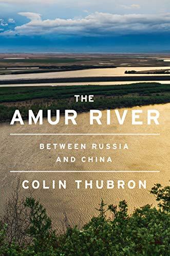 The Amur River: Between Russia and China Cover