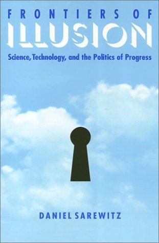 Frontiers of Illusion: Science, Technology, and the Politics of Progress Cover