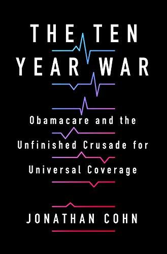 The Ten Year War: Obamacare and the Unfinished Crusade for Universal Coverage Cover
