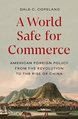 A World Safe for Commerce: American Foreign Policy from the Revolution to the Rise of China (Princeton Studies in International History and Politics) Cover