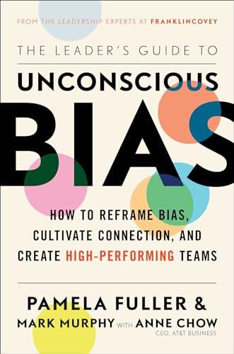 The Leader's Guide to Unconscious Bias: How To Reframe Bias, Cultivate Connection, and Create High-Performing Teams Cover