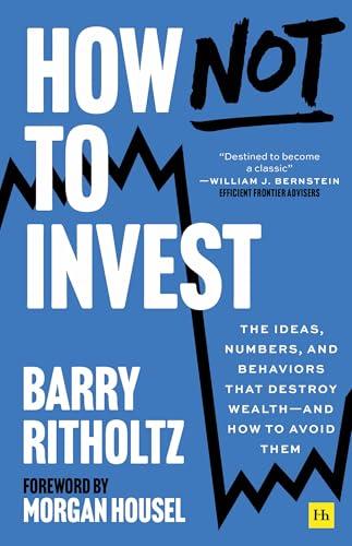 How Not to Invest: The ideas, numbers, and behaviors that destroy wealth―and how to avoid them Cover