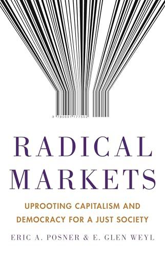 Radical Markets: Uprooting Capitalism and Democracy for a Just Society Cover