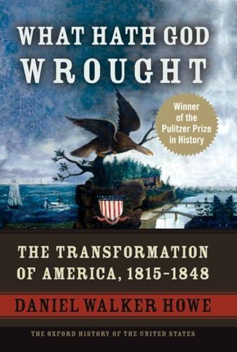 What Hath God Wrought: The Transformation of America, 1815-1848 (The Oxford History of the United States, Vol. 5) Cover