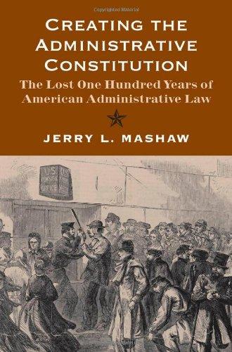 Creating the Administrative Constitution: The Lost One Hundred Years of American Administrative Law (Yale Law Library Series in Legal History and Reference) Cover