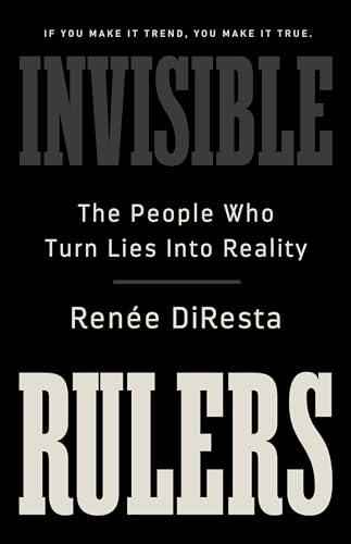Invisible Rulers: The People Who Turn Lies into Reality Cover