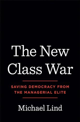 The New Class War: Saving Democracy from the Managerial Elite Cover