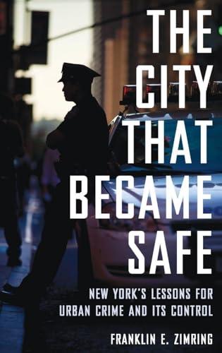 The City That Became Safe: New York's Lessons for Urban Crime and Its Control (Studies in Crime and Public Policy) Cover