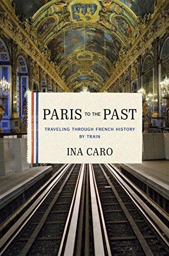 Paris to the Past: Traveling through French History by Train by Ina Caro (2011-06-27) Cover