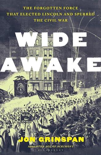 Wide Awake: The Forgotten Force That Elected Lincoln and Spurred the Civil War Cover