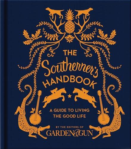 The Southerner's Handbook: A Guide to Living the Good Life (Garden & Gun Books, 1) Cover